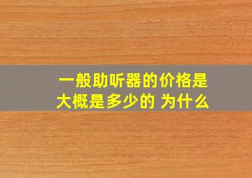 一般助听器的价格是大概是多少的 为什么